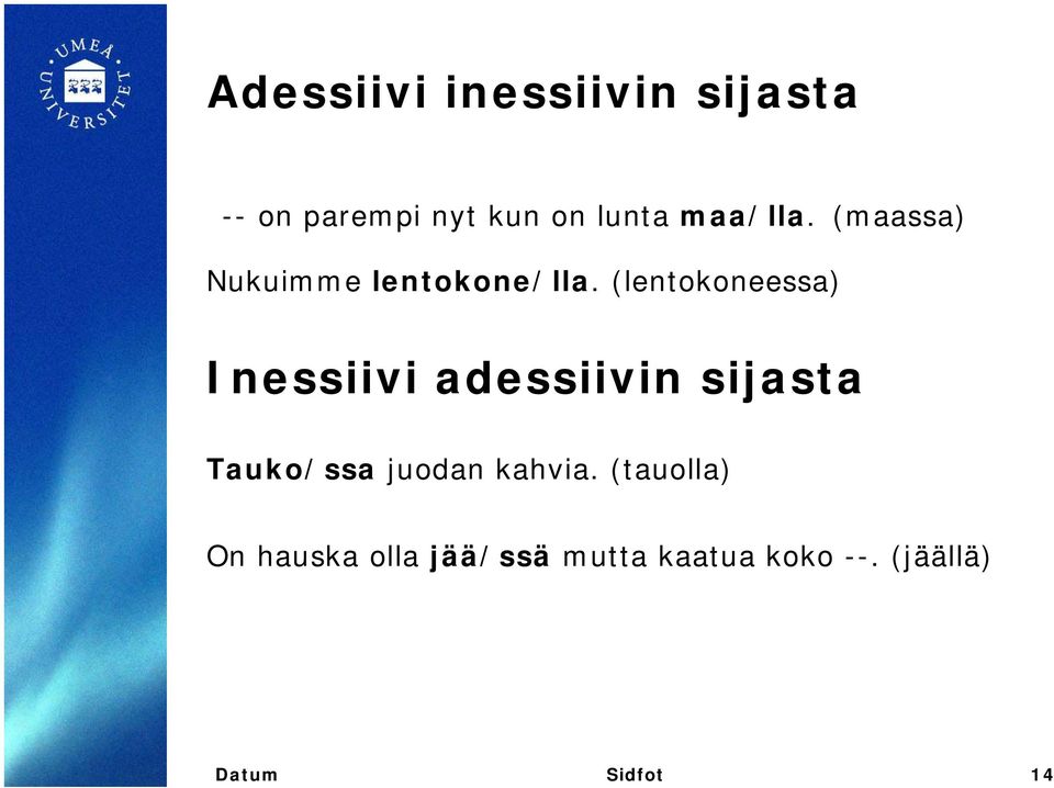 (lentokoneessa) Inessiivi adessiivin sijasta Tauko/ssa juodan