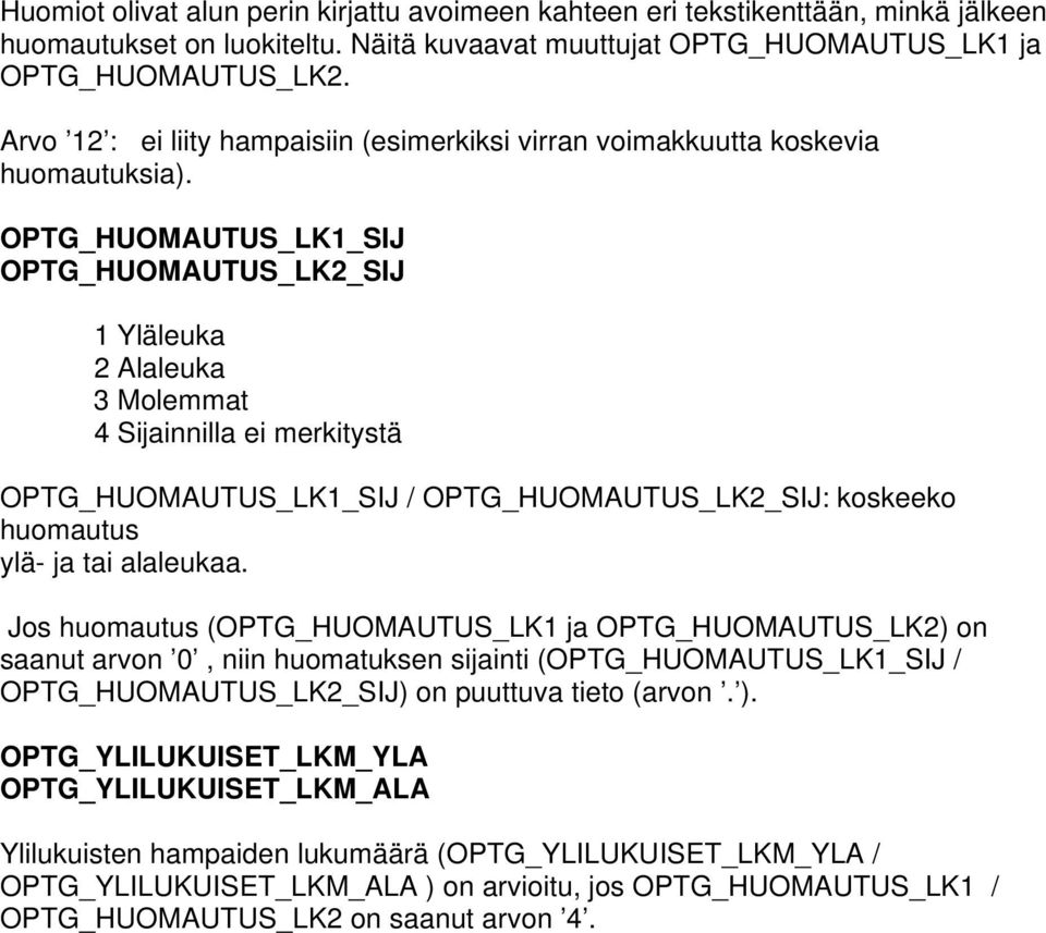 OPTG_HUOMAUTUS_LK1_SIJ OPTG_HUOMAUTUS_LK2_SIJ 1 Yläleuka 2 Alaleuka 3 Molemmat 4 Sijainnilla ei merkitystä OPTG_HUOMAUTUS_LK1_SIJ / OPTG_HUOMAUTUS_LK2_SIJ: koskeeko huomautus ylä- ja tai alaleukaa.