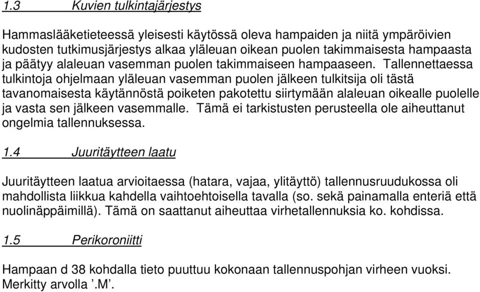 Tallennettaessa tulkintoja ohjelmaan yläleuan vasemman puolen jälkeen tulkitsija oli tästä tavanomaisesta käytännöstä poiketen pakotettu siirtymään alaleuan oikealle puolelle ja vasta sen jälkeen