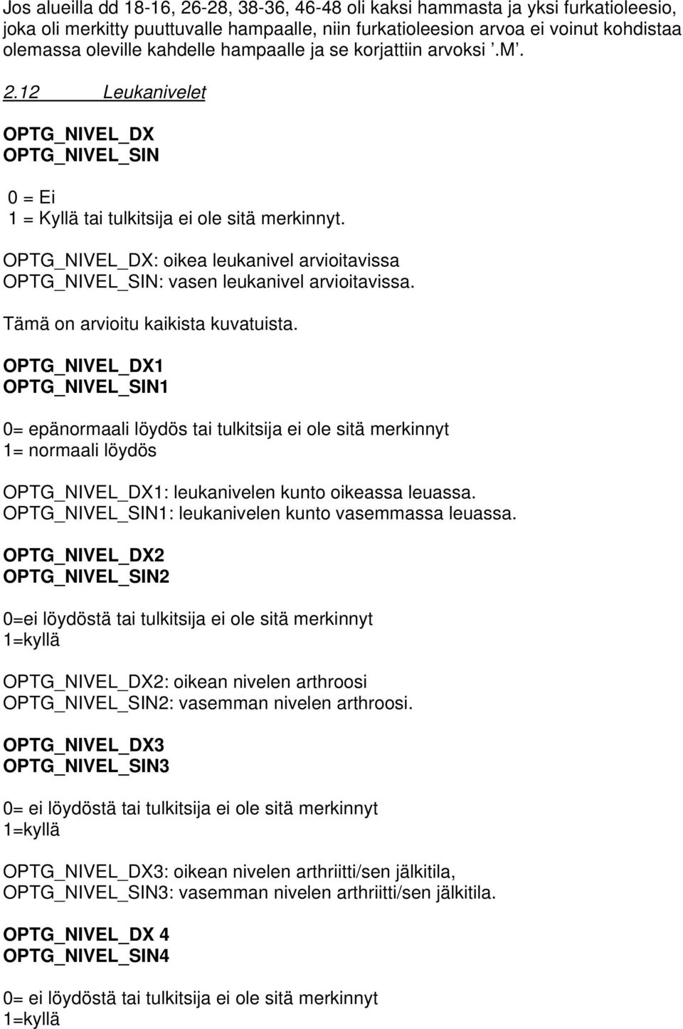 OPTG_NIVEL_DX: oikea leukanivel arvioitavissa OPTG_NIVEL_SIN: vasen leukanivel arvioitavissa. Tämä on arvioitu kaikista kuvatuista.