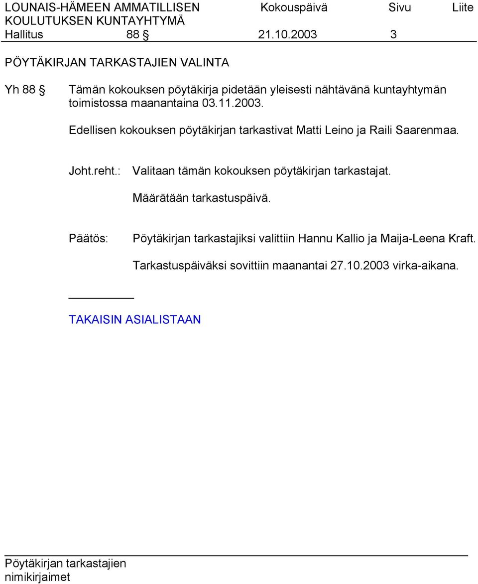 toimistossa maanantaina 03.11.2003. Edellisen kokouksen pöytäkirjan tarkastivat Matti Leino ja Raili Saarenmaa. Joht.