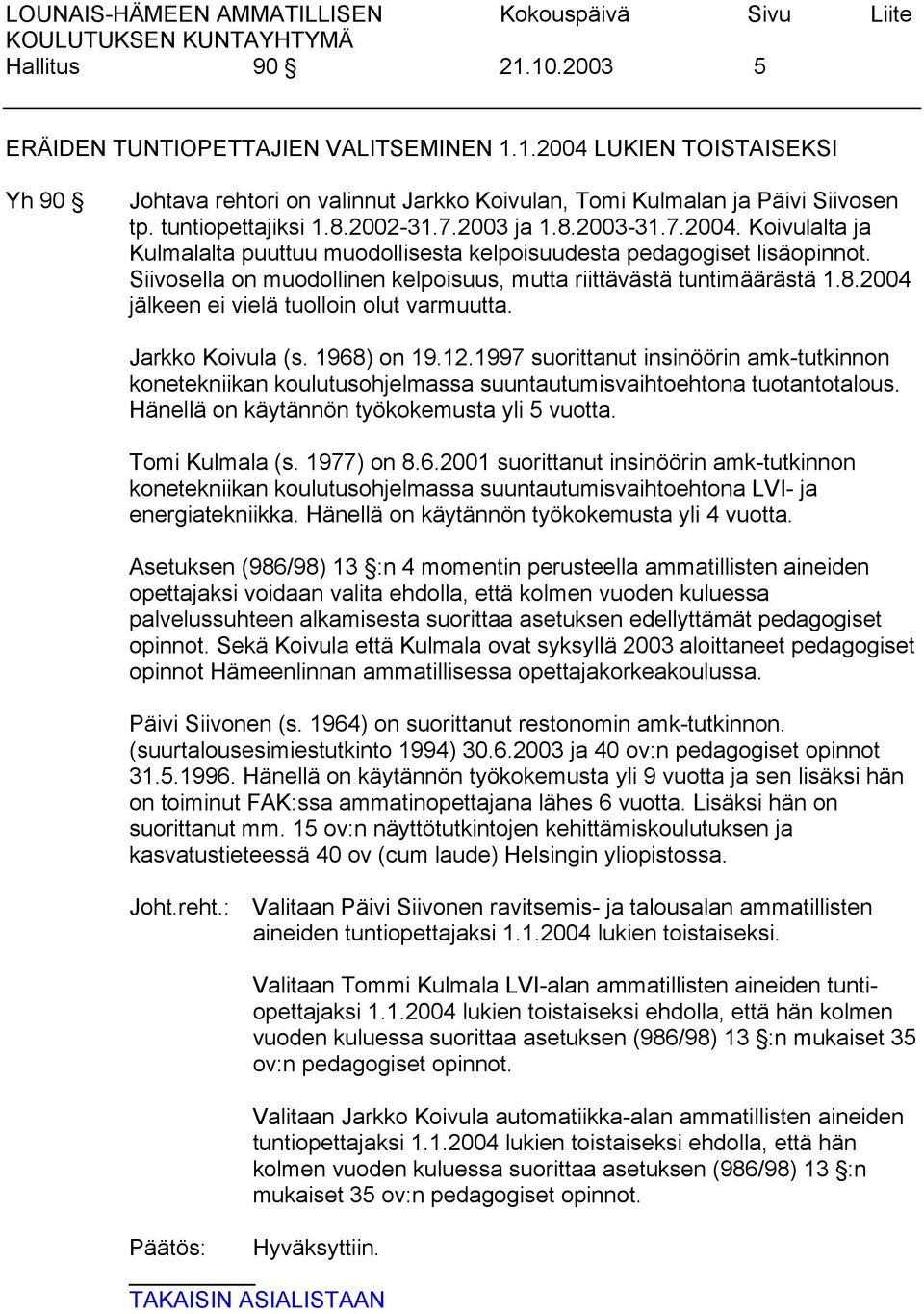 Jarkko Koivula (s. 1968) on 19.12.1997 suorittanut insinöörin amk-tutkinnon konetekniikan koulutusohjelmassa suuntautumisvaihtoehtona tuotantotalous. Hänellä on käytännön työkokemusta yli 5 vuotta.