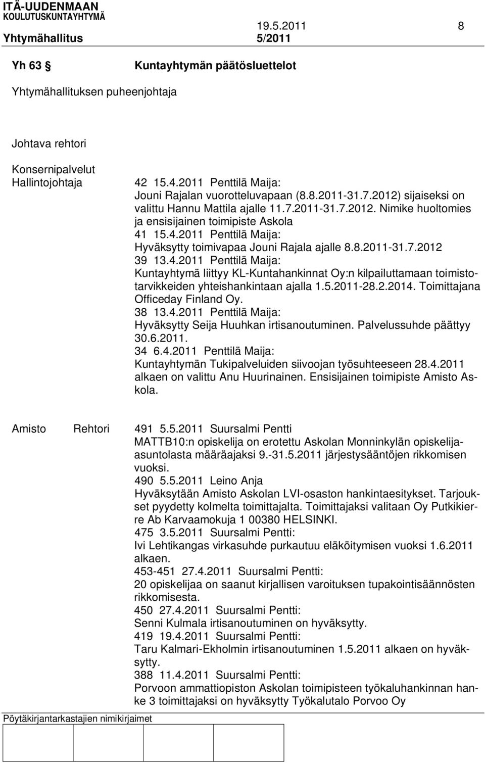 8.2011-31.7.2012 39 13.4.2011 Penttilä Maija: Kuntayhtymä liittyy KL-Kuntahankinnat Oy:n kilpailuttamaan toimistotarvikkeiden yhteishankintaan ajalla 1.5.2011-28.2.2014.