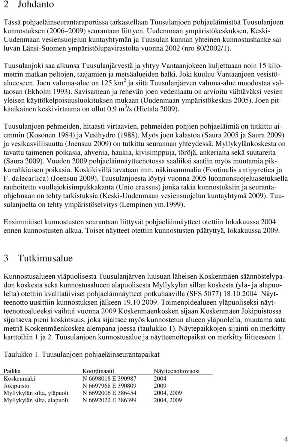 Tuusulanjoki saa alkunsa Tuusulanjärvestä ja yhtyy Vantaanjokeen kuljettuaan noin 15 kilometrin matkan peltojen, taajamien ja metsäalueiden halki. Joki kuuluu Vantaanjoen vesistöalueeseen.