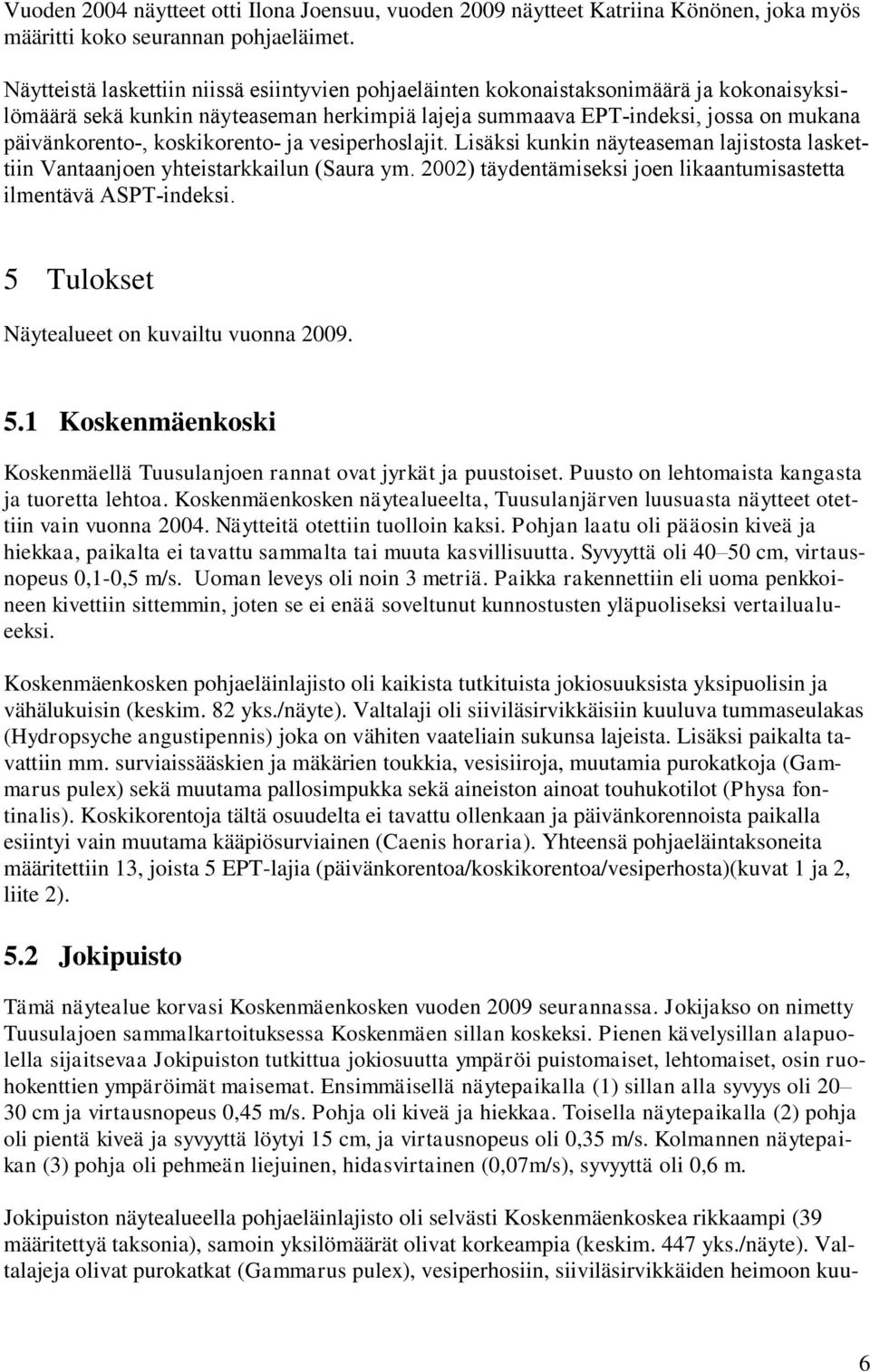 koskikorento- ja vesiperhoslajit. Lisäksi kunkin näyteaseman lajistosta laskettiin Vantaanjoen yhteistarkkailun (Saura ym. 2002) täydentämiseksi joen likaantumisastetta ilmentävä ASPT-indeksi.