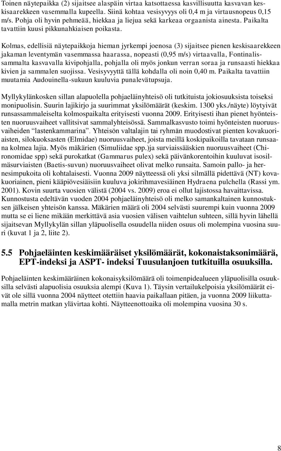 Kolmas, edellisiä näytepaikkoja hieman jyrkempi joenosa (3) sijaitsee pienen keskisaarekkeen jakaman leventymän vasemmassa haarassa, nopeasti (0,95 m/s) virtaavalla, Fontinalissammalta kasvavalla