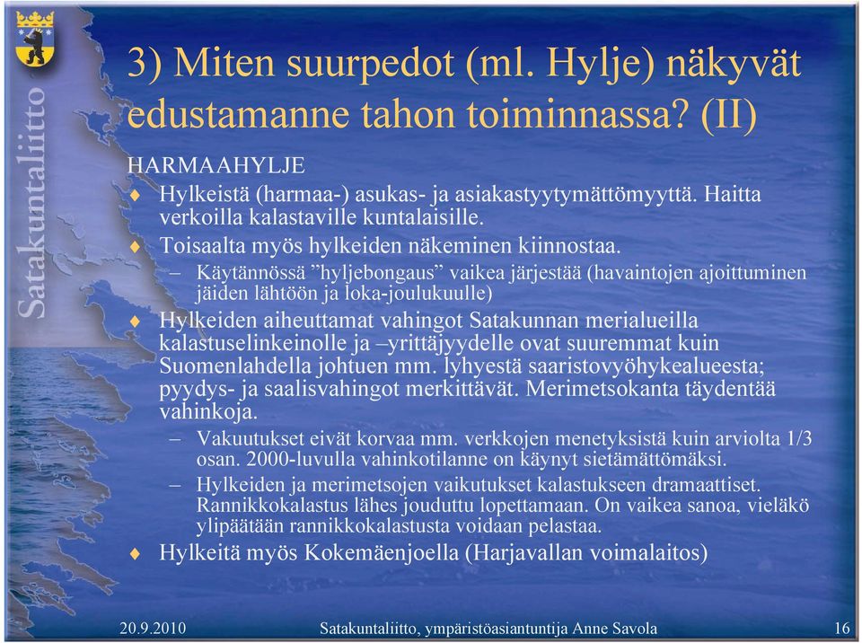 Käytännössä hyljebongaus vaikea järjestää (havaintojen ajoittuminen jäiden lähtöön ja loka-joulukuulle) Hylkeiden aiheuttamat vahingot Satakunnan merialueilla kalastuselinkeinolle ja yrittäjyydelle