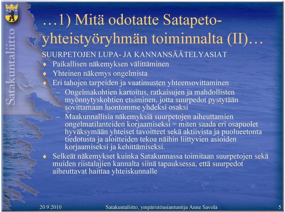 näkemyksiä suurpetojen aiheuttamien ongelmatilanteiden korjaamiseksi = miten saada eri osapuolet hyväksymään yhteiset tavoitteet sekä aktiivista ja puolueetonta tiedotusta ja aloitteiden tekoa näihin