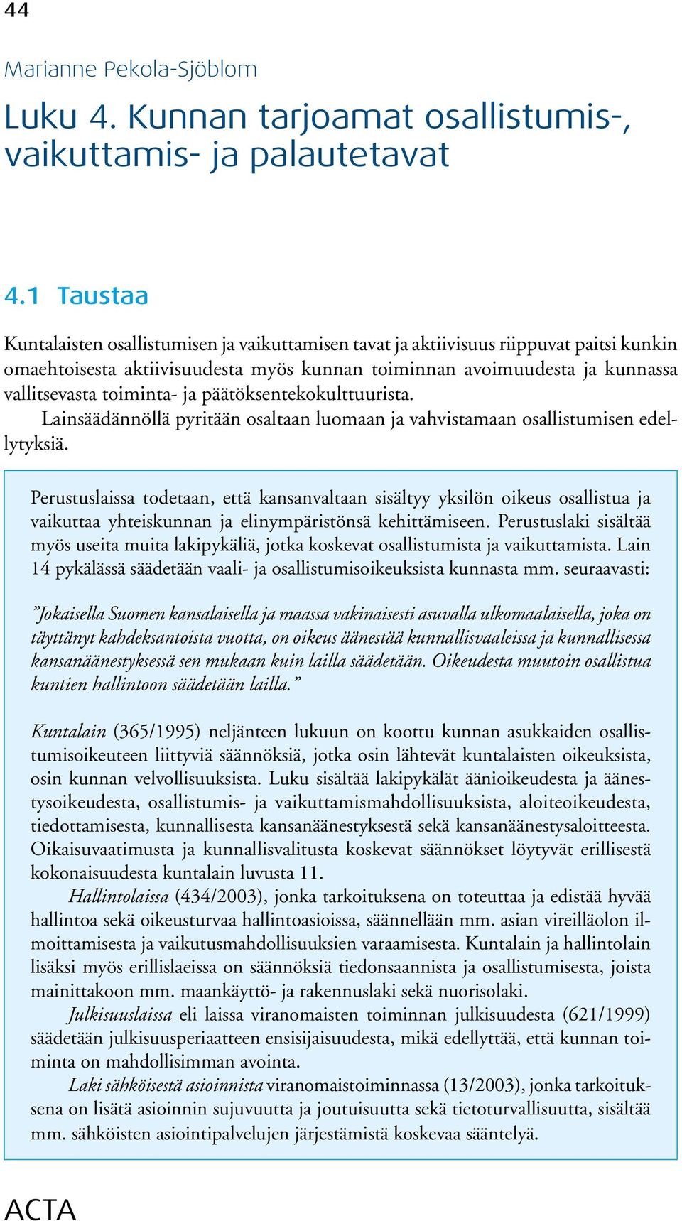 toiminta- ja päätöksentekokulttuurista. Lainsäädännöllä pyritään osaltaan luomaan ja vahvistamaan osallistumisen edellytyksiä.