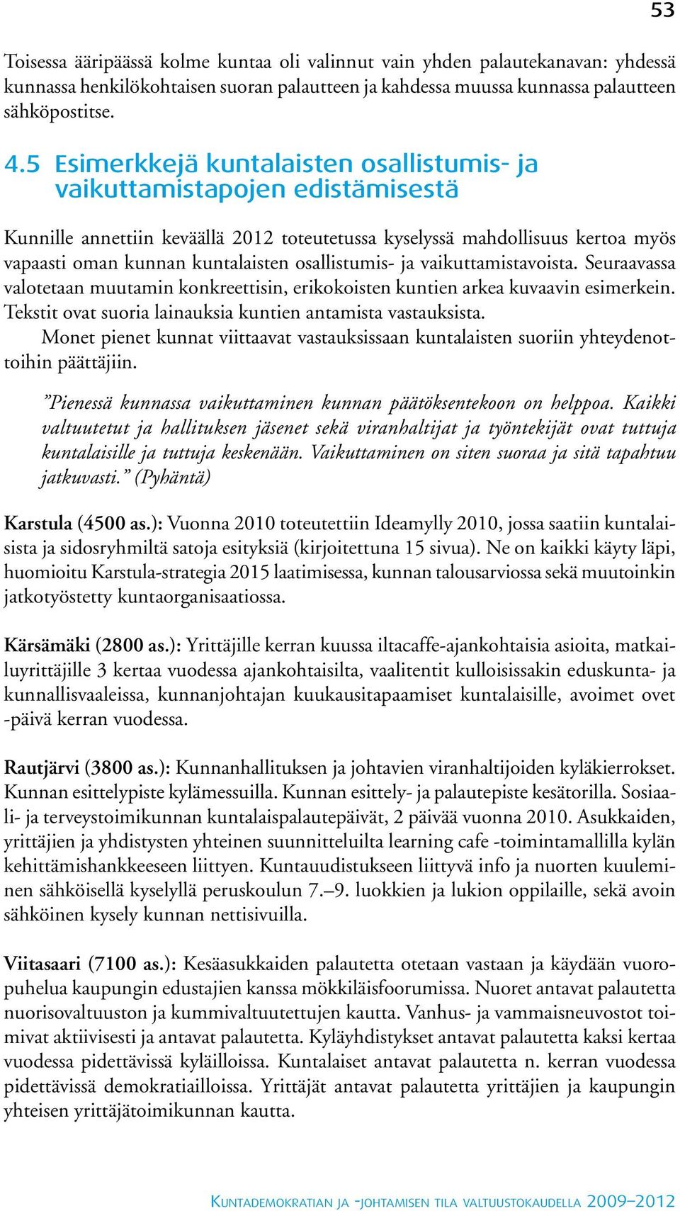 osallistumis- ja vaikuttamistavoista. Seuraavassa valotetaan muutamin konkreettisin, erikokoisten kuntien arkea kuvaavin esimerkein. Tekstit ovat suoria lainauksia kuntien antamista vastauksista.