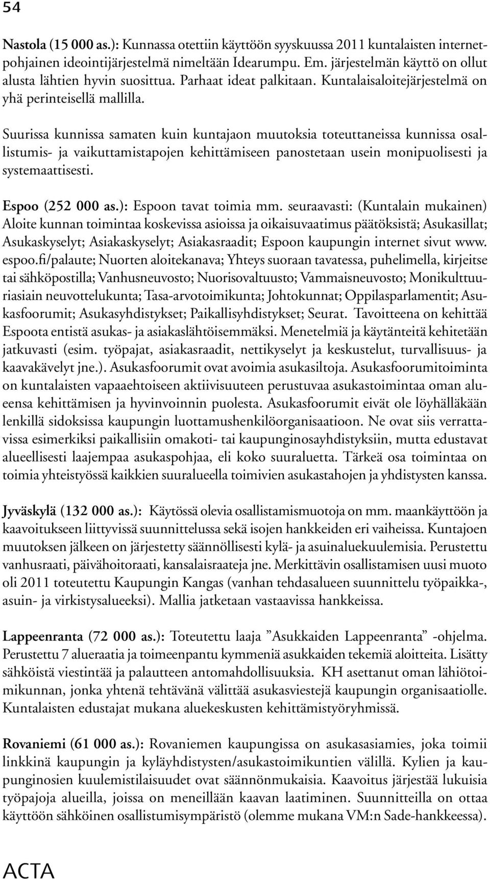 Suurissa kunnissa samaten kuin kuntajaon muutoksia toteuttaneissa kunnissa osallistumis- ja vaikuttamistapojen kehittämiseen panostetaan usein monipuolisesti ja systemaattisesti. Espoo (252 000 as.