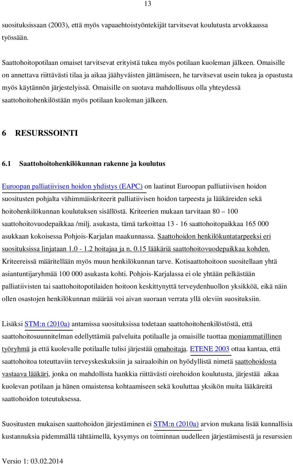 Omaisille on suotava mahdollisuus olla yhteydessä saattohoitohenkilöstään myös potilaan kuoleman jälkeen. 6 RESURSSOINTI 6.