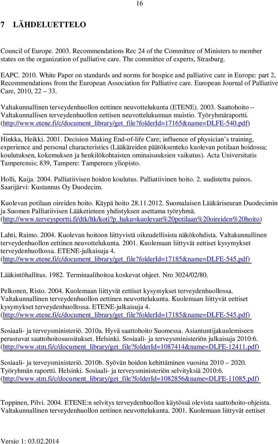 European Journal of Palliative Care, 2010, 22 33. Valtakunnallinen terveydenhuollon eettinen neuvottelukunta (ETENE). 2003.