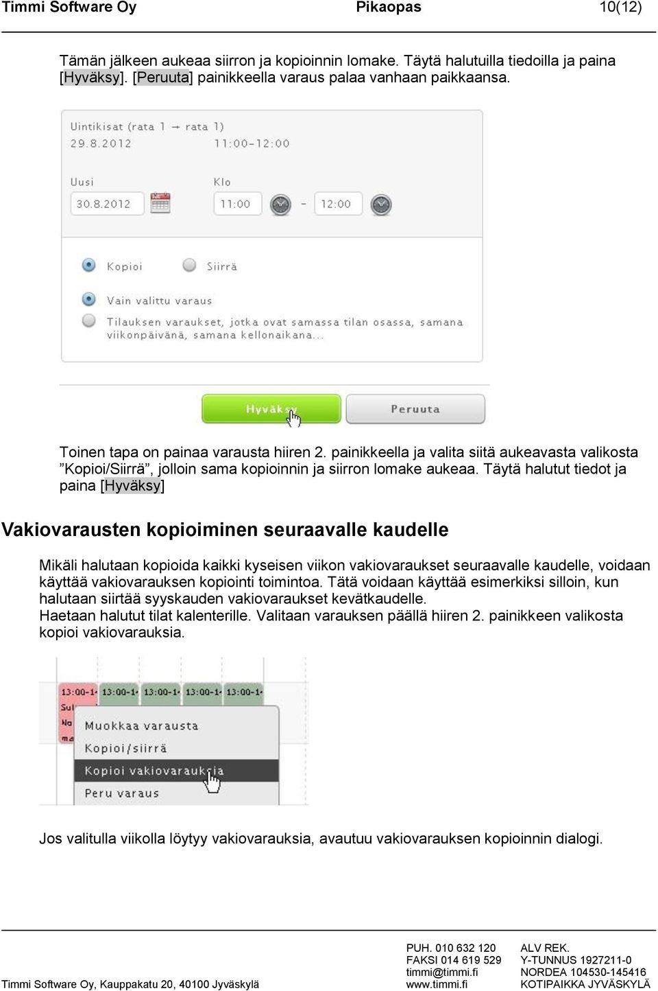 Täytä halutut tiedot ja paina [Hyväksy] Vakiovarausten kopioiminen seuraavalle kaudelle Mikäli halutaan kopioida kaikki kyseisen viikon vakiovaraukset seuraavalle kaudelle, voidaan käyttää