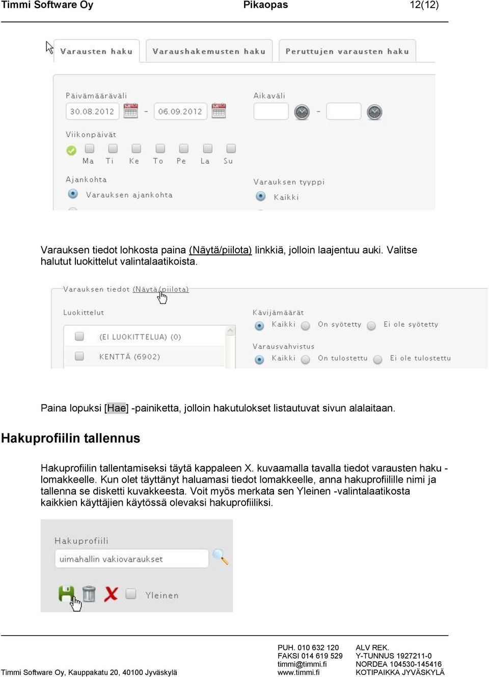 Hakuprofiilin tallennus Hakuprofiilin tallentamiseksi täytä kappaleen X. kuvaamalla tavalla tiedot varausten haku - lomakkeelle.