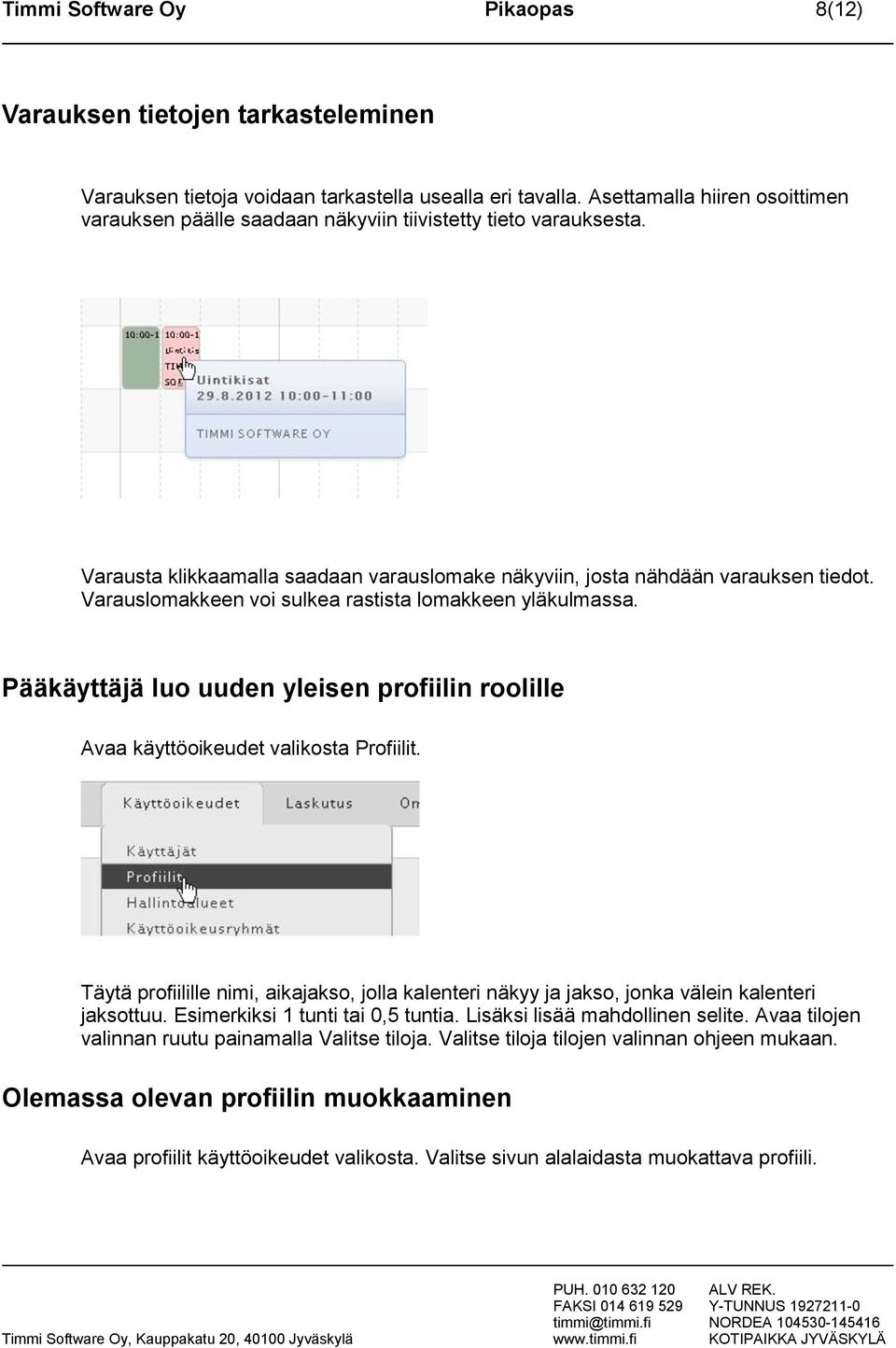 Varauslomakkeen voi sulkea rastista lomakkeen yläkulmassa. Pääkäyttäjä luo uuden yleisen profiilin roolille Avaa käyttöoikeudet valikosta Profiilit.