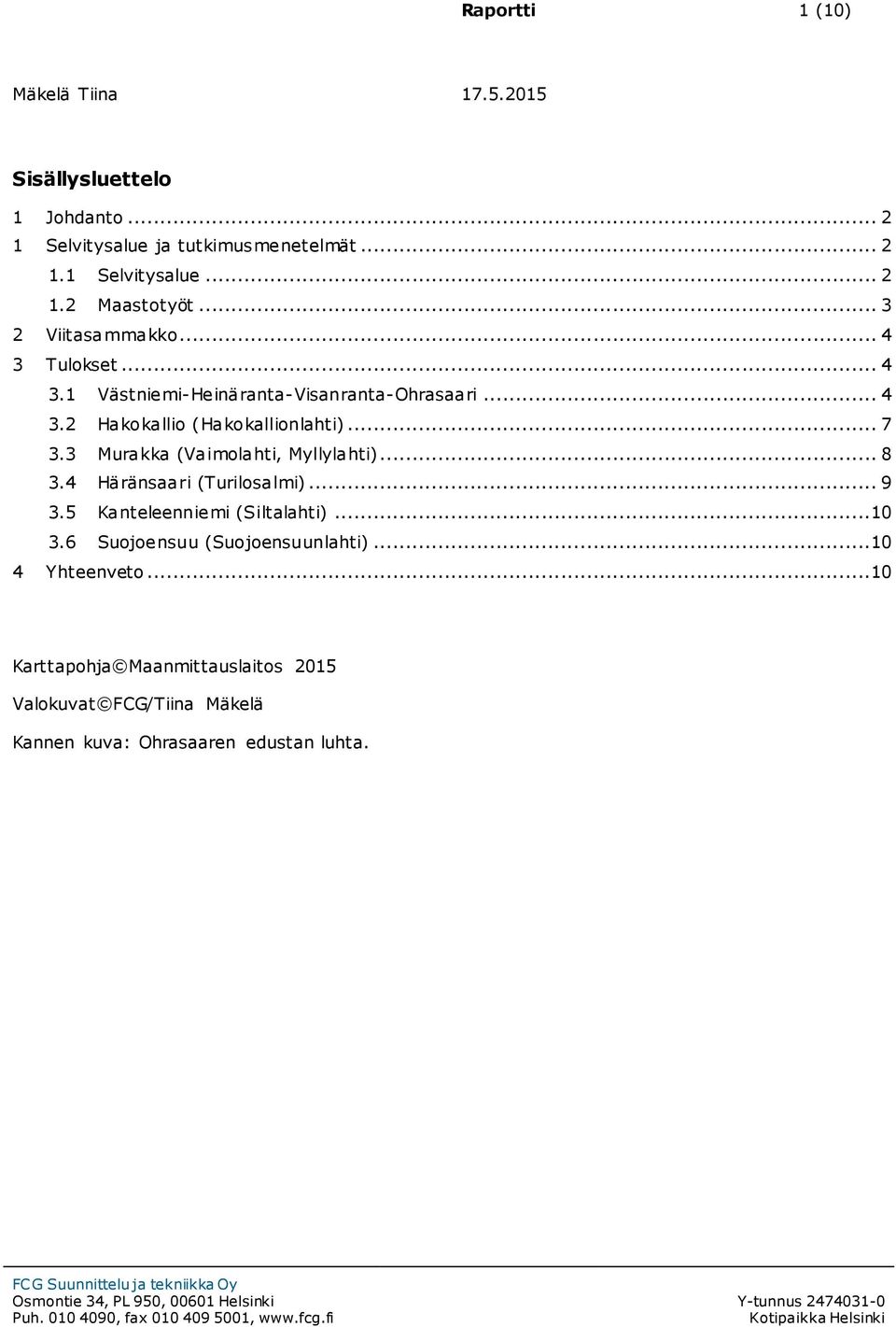 3 Murakka (Vaimolahti, Myllylahti)... 8 3.4 Häränsaari (Turilosalmi)... 9 3.5 Kanteleenniemi (Siltalahti)...10 3.