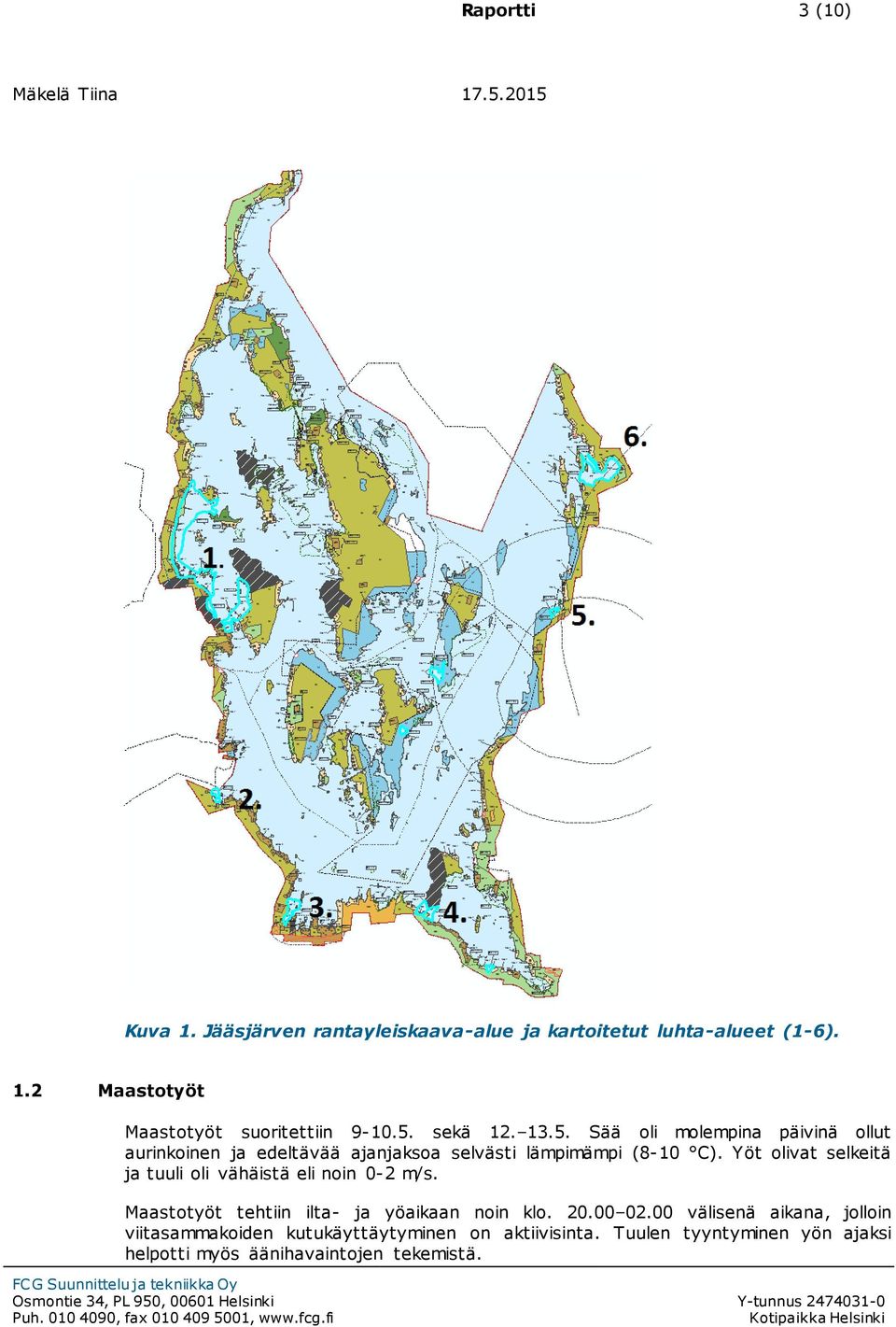 Yöt olivat selkeitä ja tuuli oli vähäistä eli noin 0-2 m/s. Maastotyöt tehtiin ilta- ja yöaikaan noin klo. 20.00 02.