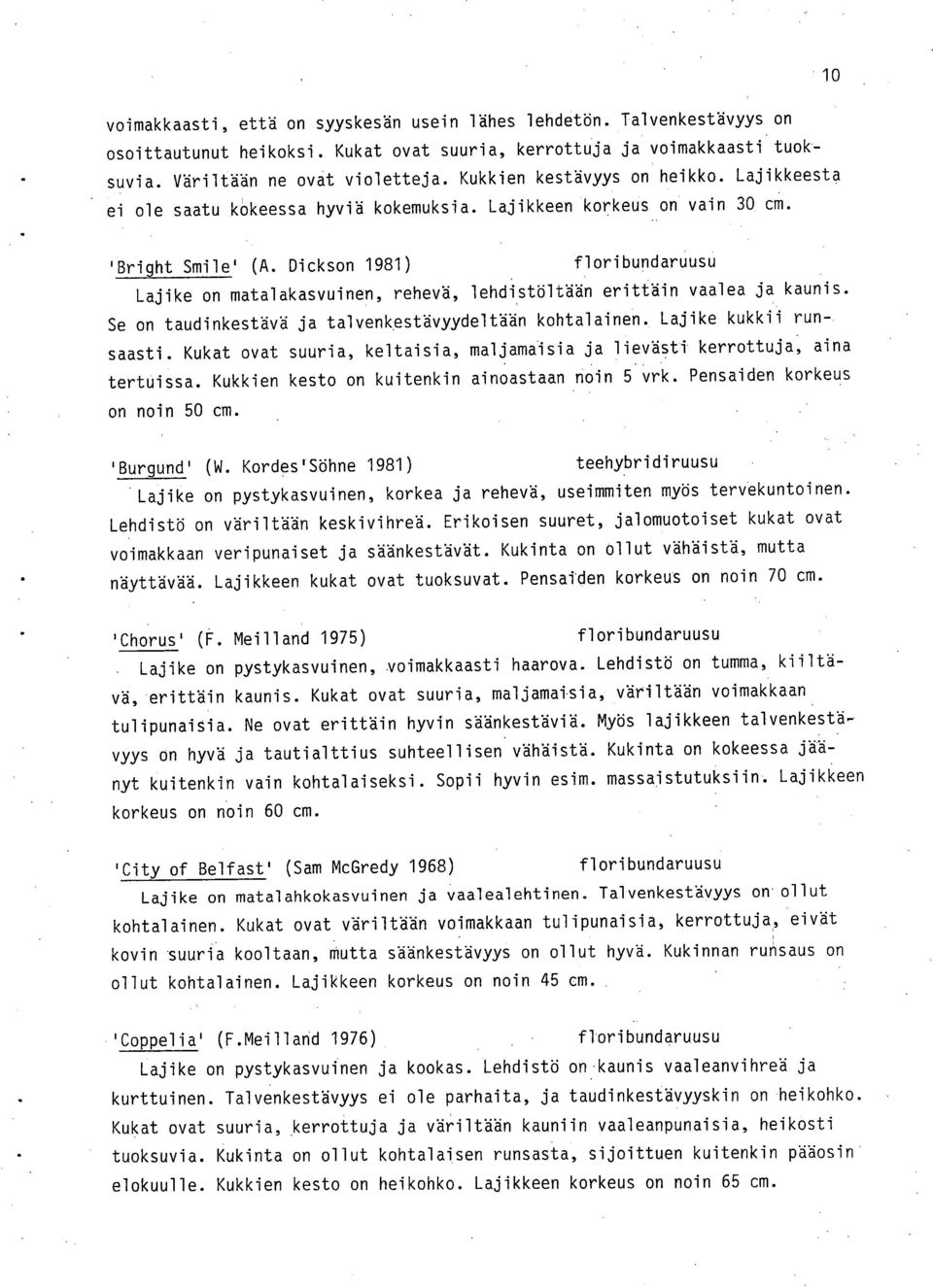 Dickson 1981) Lajike on matalakasvuinen, rehevä, lehdistöltään erittäin vaalea ja kaunis. Se on taudinkestävä ja talvenkestävyydeltään kohtalainen. Lajike kukkii runsaasti.