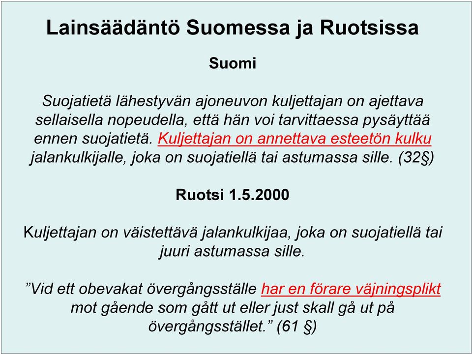 Kuljettajan on annettava esteetön kulku jalankulkijalle, joka on suojatiellä tai astumassa sille. (32 ) Ruotsi 1.5.