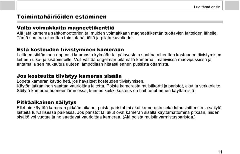 Estä kosteuden tiivistyminen kameraan Laitteen siirtäminen nopeasti kuumasta kylmään tai päinvastoin saattaa aiheuttaa kosteuden tiivistymisen laitteen ulko- ja sisäpinnoille.