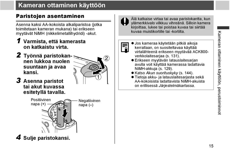 Positiivinen napa (+) Negatiivinen napa ( ) Älä katkaise virtaa tai avaa paristokantta, kun ylämerkkivalo vilkkuu vihreänä.