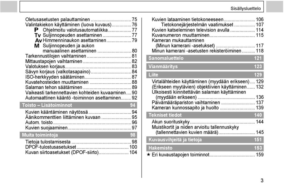 .. 84 ISO-herkkyyden säätäminen...87 Kuvatehosteiden muuttaminen...88 Salaman tehon säätäminen... 89 Vaikeasti tarkennettavien kohteiden kuvaaminen...90 Automaattinen kääntö -toiminnon asettaminen.