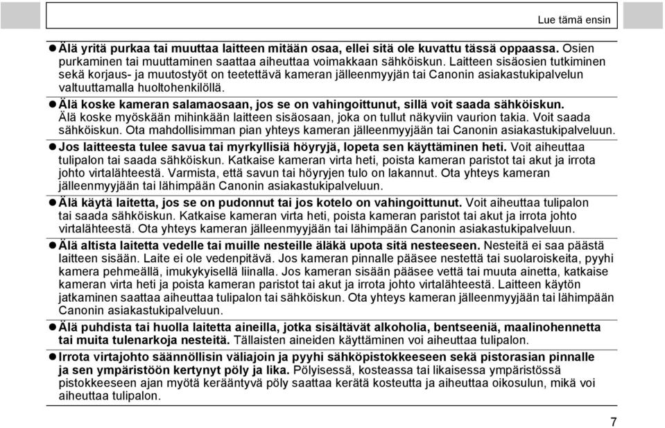 Älä koske kameran salamaosaan, jos se on vahingoittunut, sillä voit saada sähköiskun. Älä koske myöskään mihinkään laitteen sisäosaan, joka on tullut näkyviin vaurion takia. Voit saada sähköiskun.