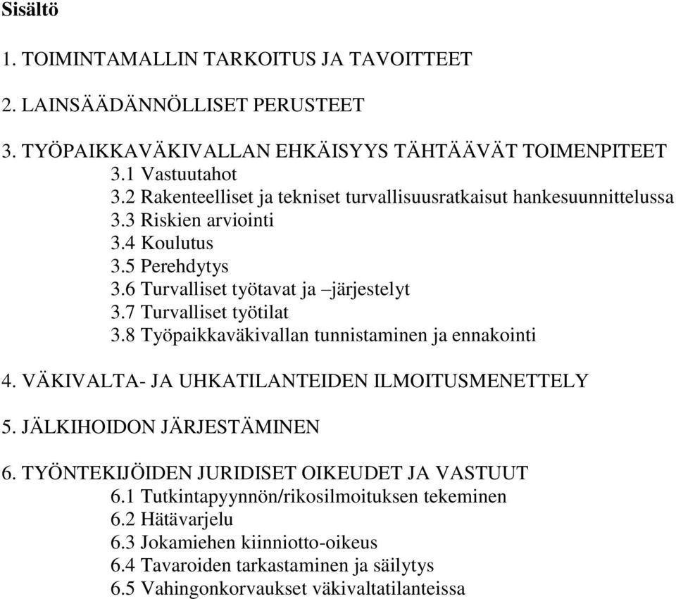 7 Turvalliset työtilat 3.8 Työpaikkaväkivallan tunnistaminen ja ennakointi 4. VÄKIVALTA- JA UHKATILANTEIDEN ILMOITUSMENETTELY 5. JÄLKIHOIDON JÄRJESTÄMINEN 6.