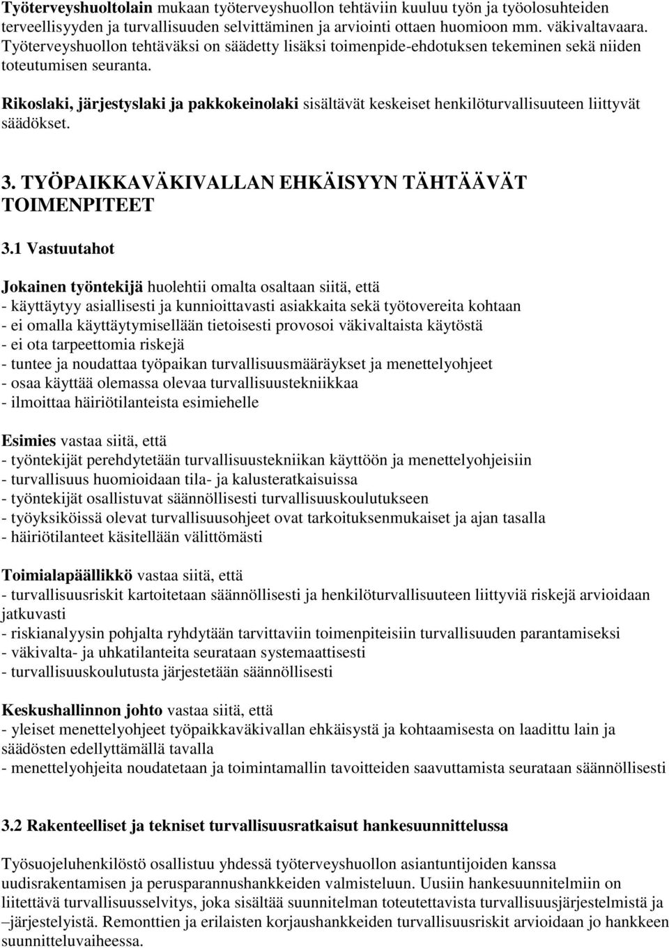 Rikoslaki, järjestyslaki ja pakkokeinolaki sisältävät keskeiset henkilöturvallisuuteen liittyvät säädökset. 3. TYÖPAIKKAVÄKIVALLAN EHKÄISYYN TÄHTÄÄVÄT TOIMENPITEET 3.