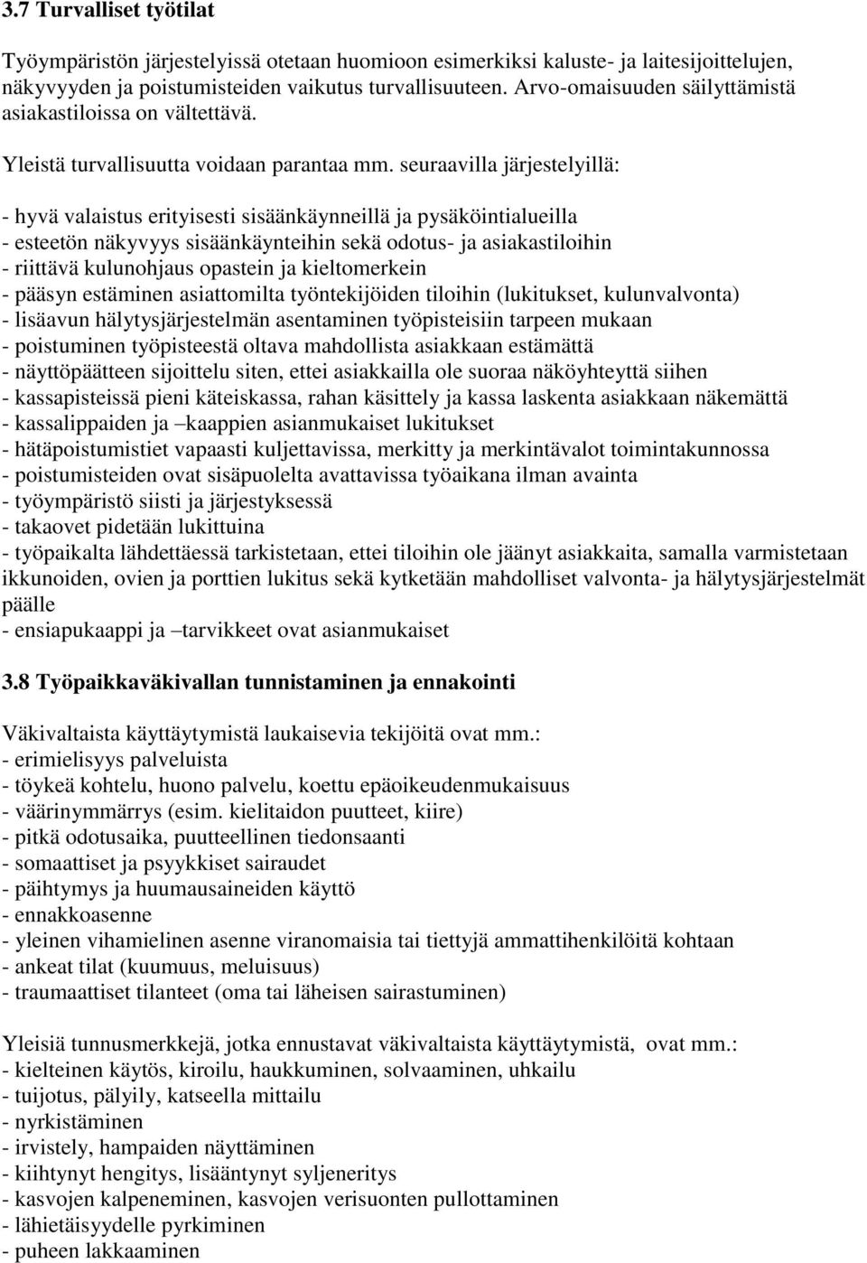 seuraavilla järjestelyillä: - hyvä valaistus erityisesti sisäänkäynneillä ja pysäköintialueilla - esteetön näkyvyys sisäänkäynteihin sekä odotus- ja asiakastiloihin - riittävä kulunohjaus opastein ja