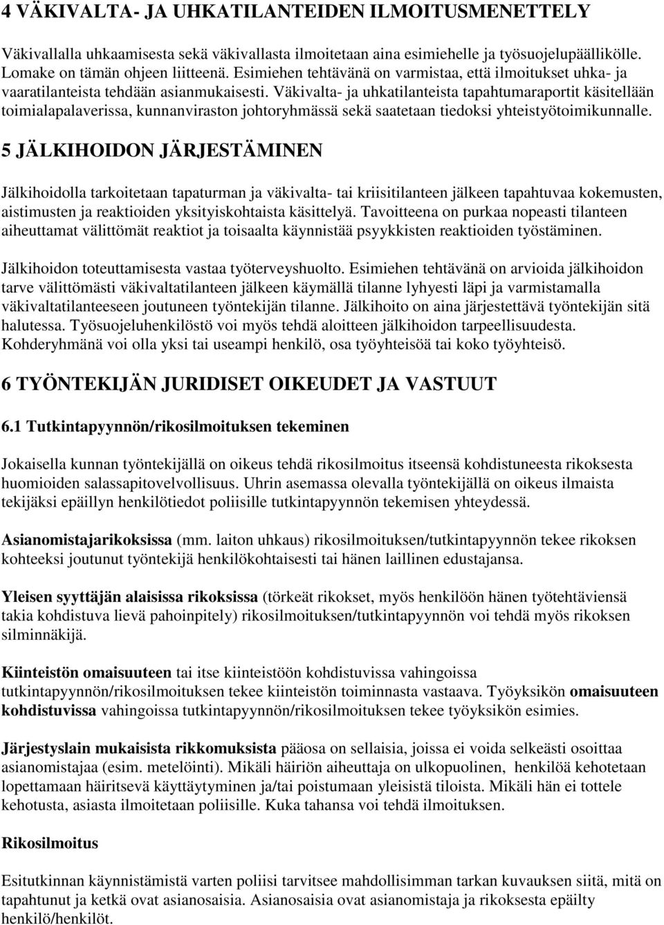 Väkivalta- ja uhkatilanteista tapahtumaraportit käsitellään toimialapalaverissa, kunnanviraston johtoryhmässä sekä saatetaan tiedoksi yhteistyötoimikunnalle.