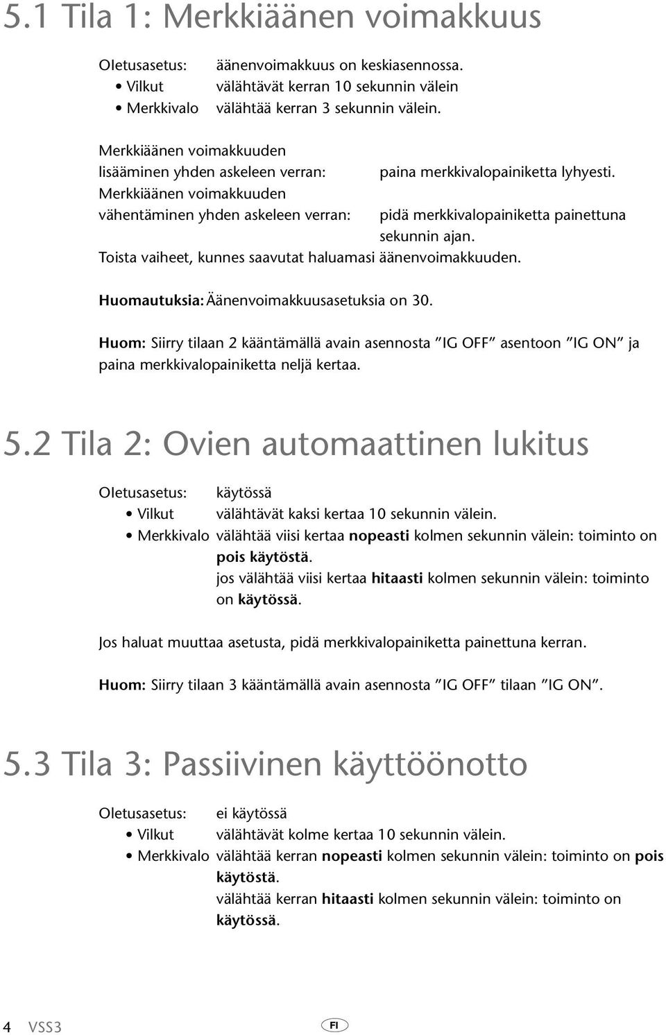 pidä merkkivalopainiketta painettuna sekunnin ajan. Toista vaiheet, kunnes saavutat haluamasi äänenvoimakkuuden. Huomautuksia: Äänenvoimakkuusasetuksia on 30.