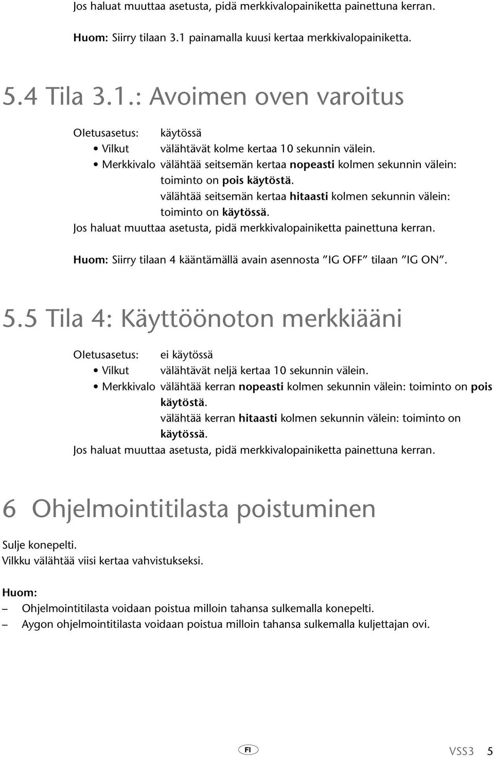 Jos haluat muuttaa asetusta, pidä merkkivalopainiketta painettuna kerran. Siirry tilaan 4 kääntämällä avain asennosta IG OFF tilaan IG ON. 5.