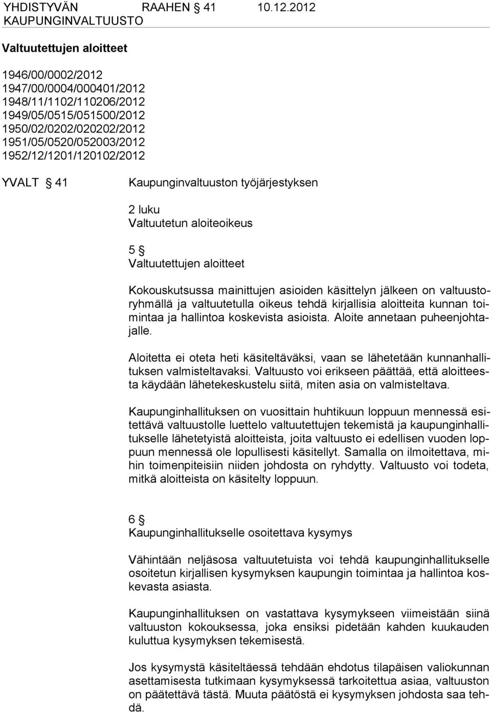 1952/12/1201/120102/2012 YVALT 41 Kaupunginvaltuuston työjärjestyksen 2 luku Valtuutetun aloiteoikeus 5 Valtuutettujen aloitteet Kokouskutsussa mainittujen asioiden käsittelyn jälkeen on