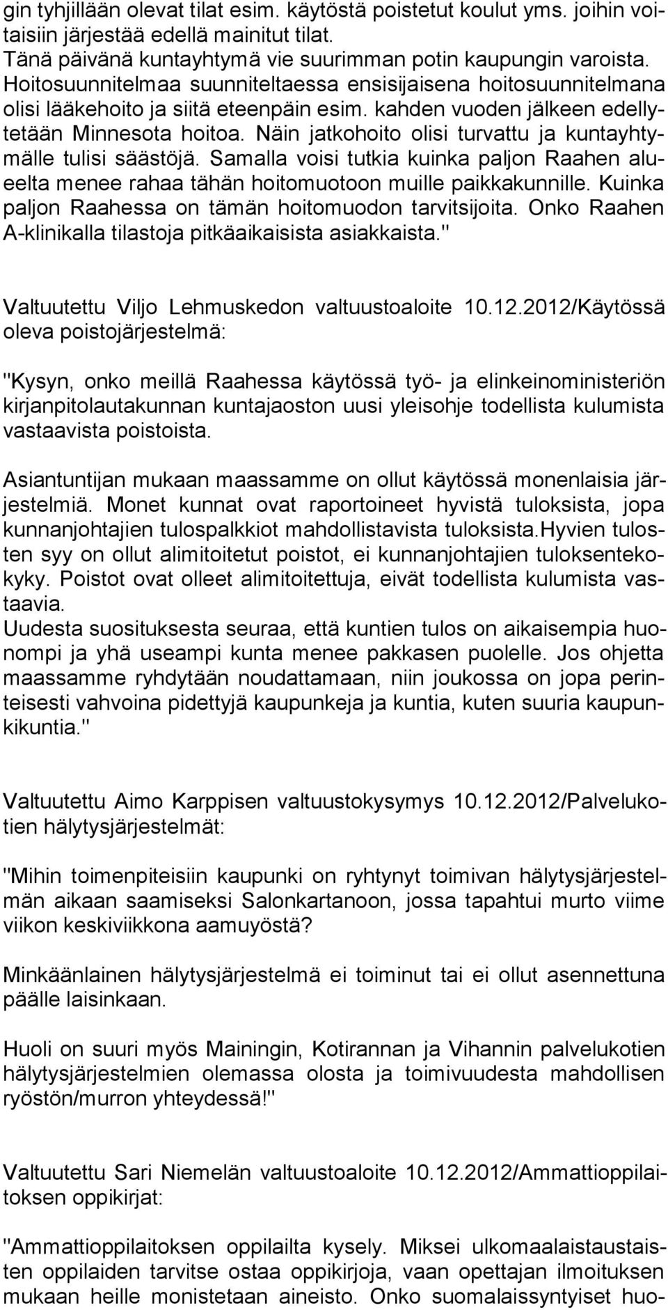 Näin jatkohoito olisi turvattu ja kuntayhtymälle tulisi säästöjä. Samalla voisi tutkia kuinka paljon Raahen alueelta menee rahaa tähän hoitomuotoon muille paikkakunnille.