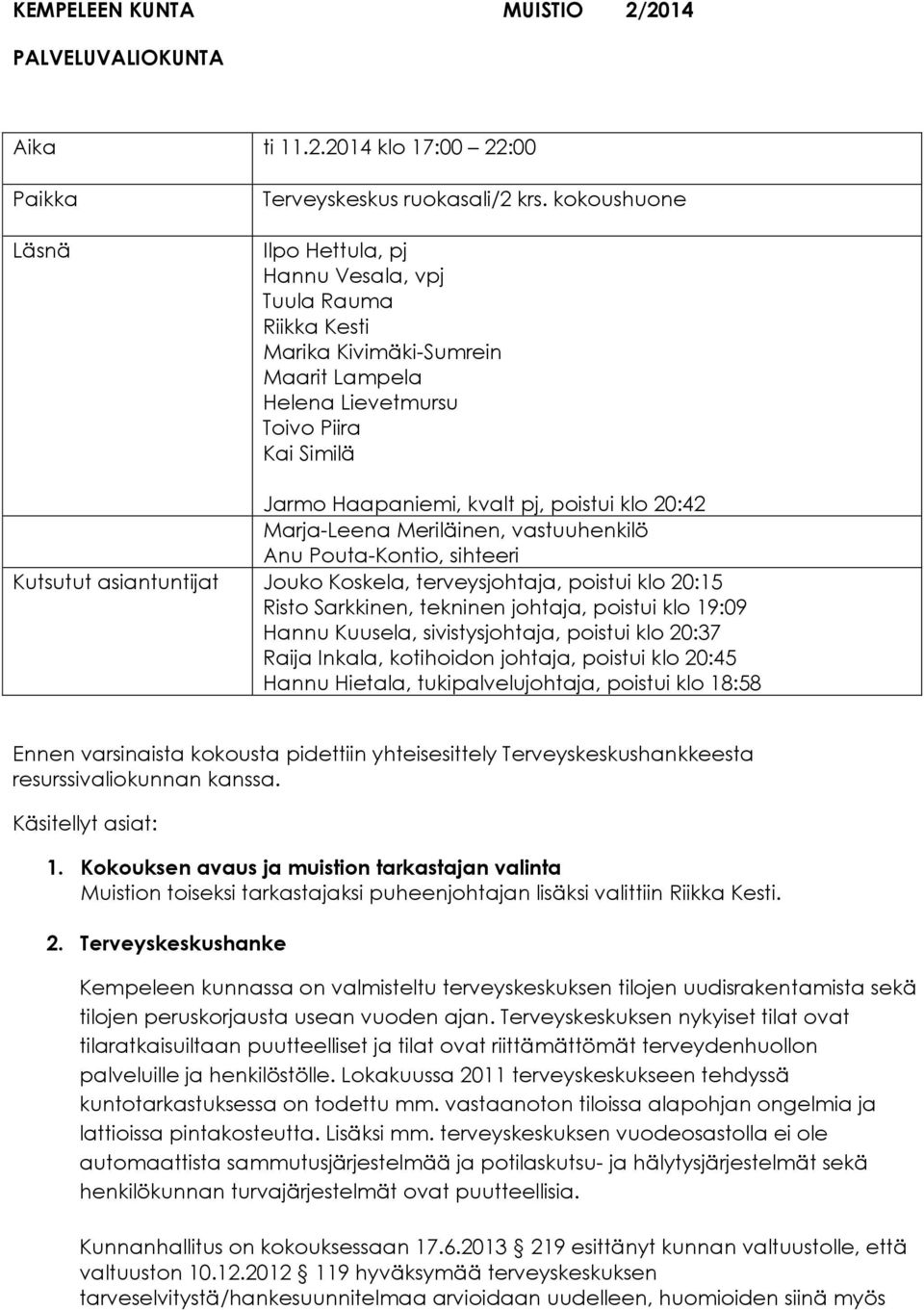 Marja-Leena Meriläinen, vastuuhenkilö Anu Pouta-Kontio, sihteeri Kutsutut asiantuntijat Jouko Koskela, terveysjohtaja, poistui klo 20:15 Risto Sarkkinen, tekninen johtaja, poistui klo 19:09 Hannu