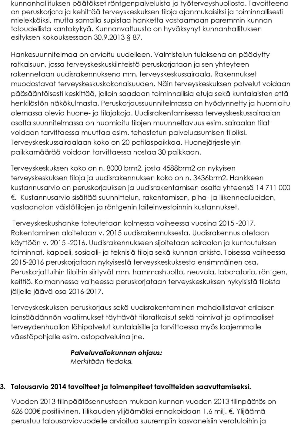 Kunnanvaltuusto on hyväksynyt kunnanhallituksen esityksen kokouksessaan 30.9.2013 87. Hankesuunnitelmaa on arvioitu uudelleen.