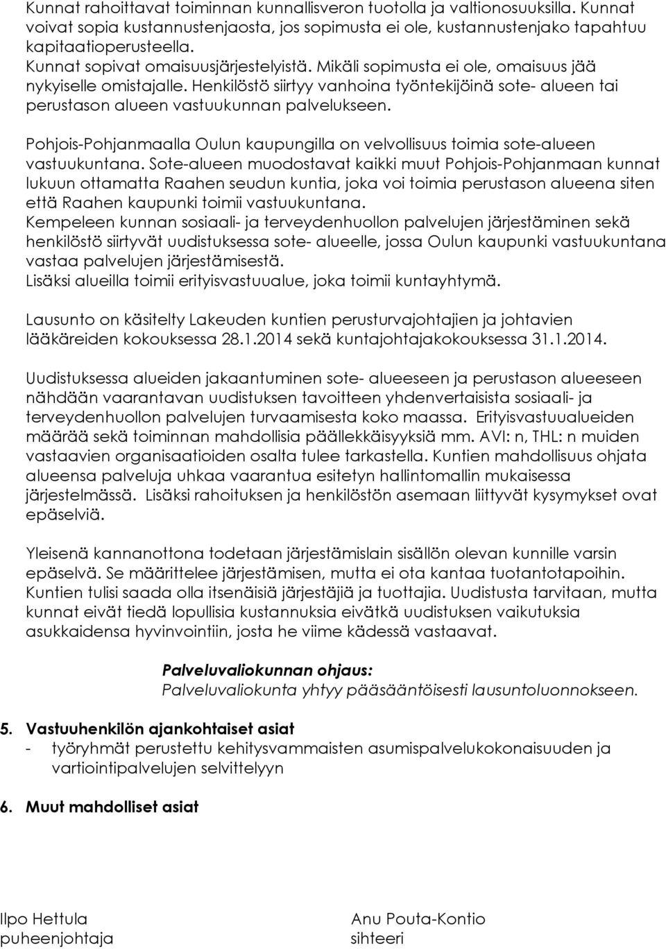 Henkilöstö siirtyy vanhoina työntekijöinä sote- alueen tai perustason alueen vastuukunnan palvelukseen. Pohjois-Pohjanmaalla Oulun kaupungilla on velvollisuus toimia sote-alueen vastuukuntana.