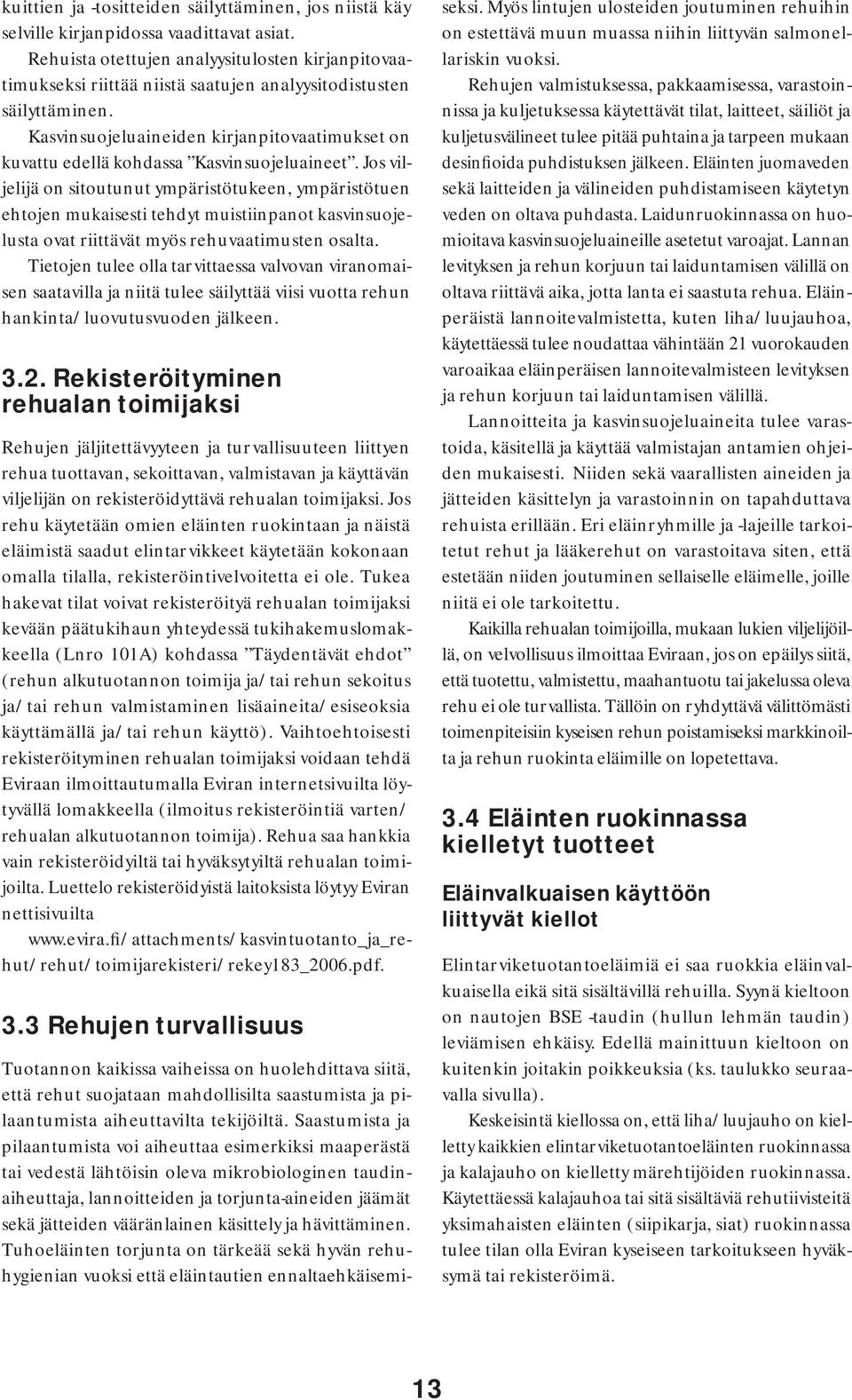 Kasvinsuojeluaineiden kirjanpitovaatimukset on kuvattu edellä kohdassa Kasvinsuojeluaineet.