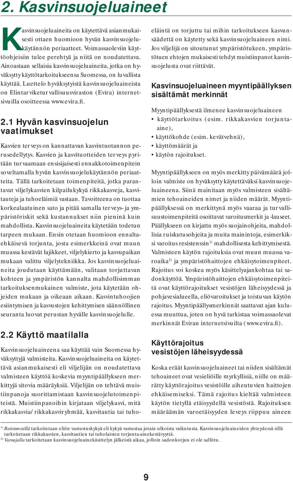 Luettelo hyväksytyistä kasvinsuojeluaineista on Elintarvike turvallisuus viraston (Evira) internetsivuilla osoitteessa www.evira.fi. 2.