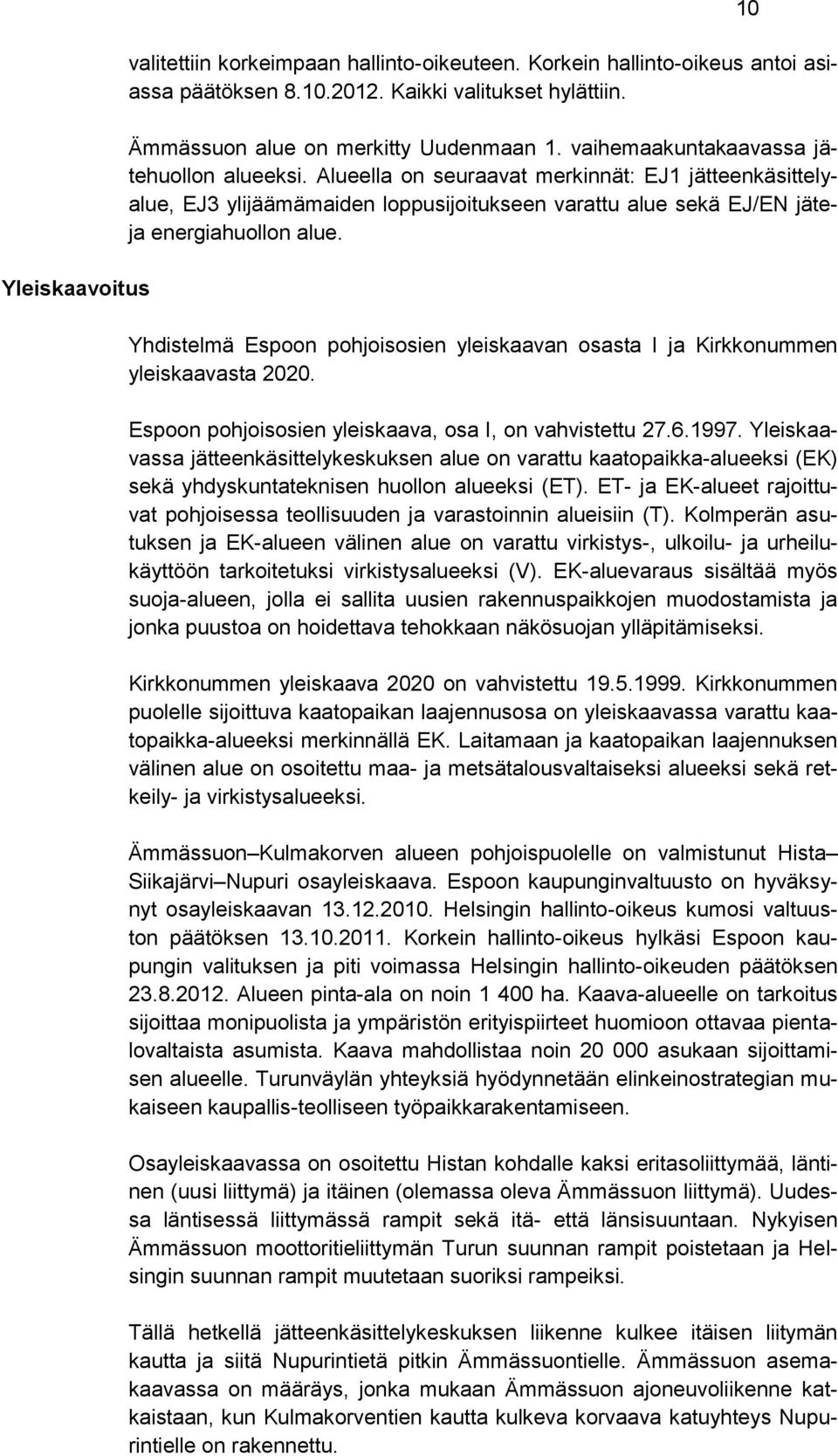 Yhdistelmä Espoon pohjoisosien yleiskaavan osasta I ja Kirkkonummen yleiskaavasta 2020. Espoon pohjoisosien yleiskaava, osa I, on vahvistettu 27.6.1997.