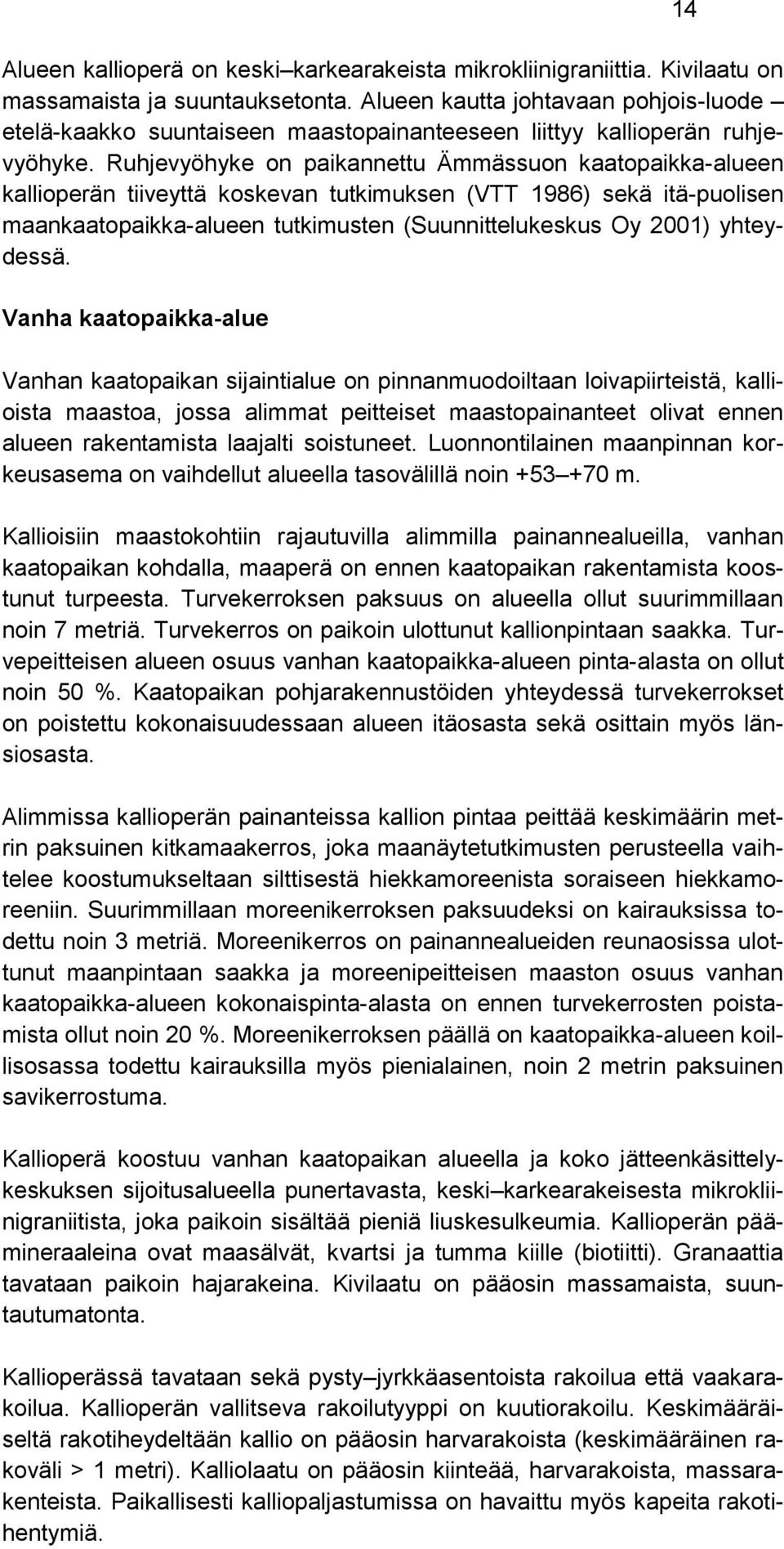Ruhjevyöhyke on paikannettu Ämmässuon kaatopaikka-alueen kallioperän tiiveyttä koskevan tutkimuksen (VTT 1986) sekä itä-puolisen maankaatopaikka-alueen tutkimusten (Suunnittelukeskus Oy 2001)