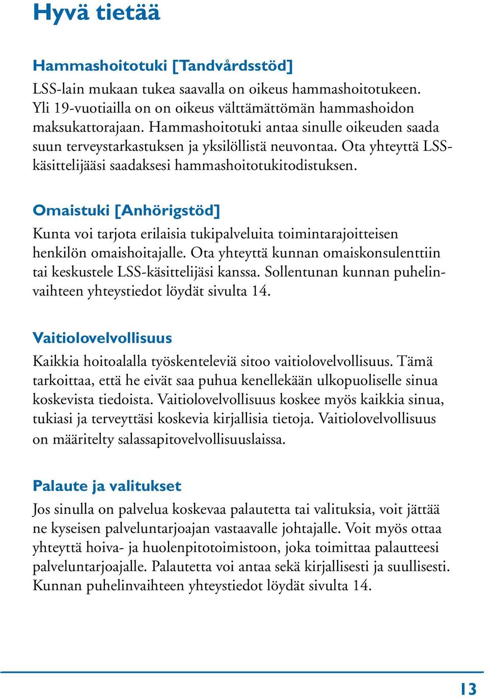 Omaistuki [Anhörigstöd] Kunta voi tarjota erilaisia tukipalveluita toimintarajoitteisen henkilön omaishoitajalle. Ota yhteyttä kunnan omaiskonsulenttiin tai keskustele LSS-käsittelijäsi kanssa.