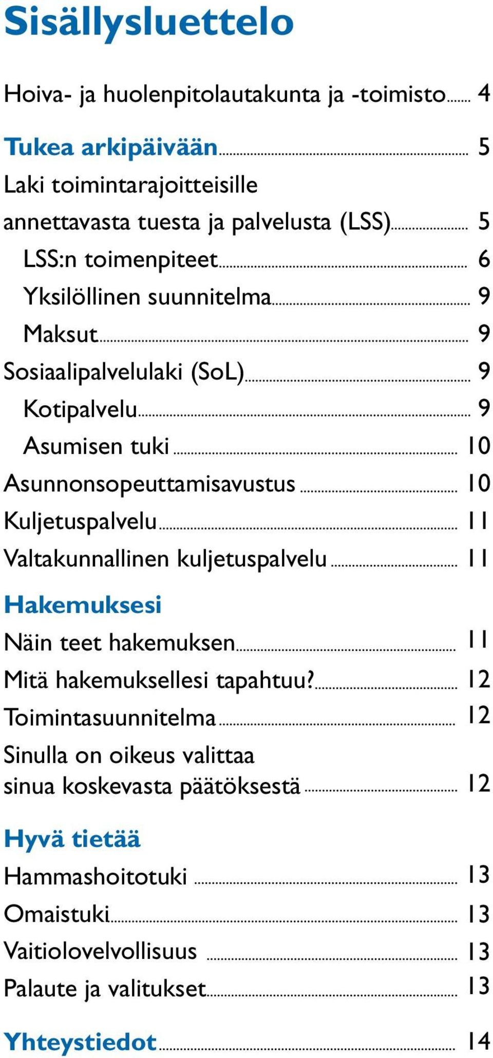 Valtakunnallinen kuljetuspalvelu Hakemuksesi Näin teet hakemuksen Mitä hakemuksellesi tapahtuu?