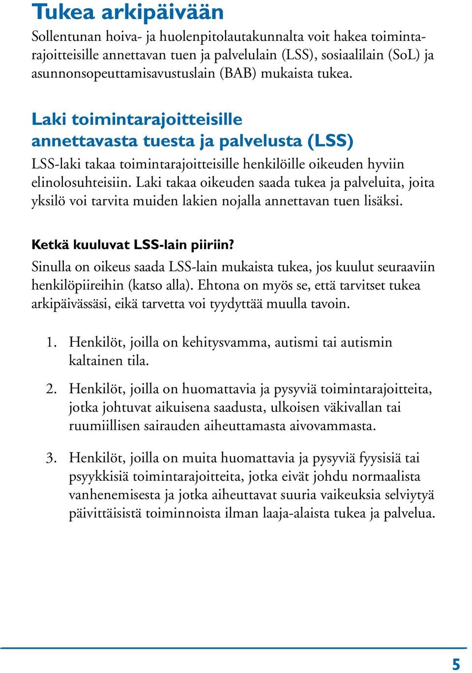 Laki takaa oikeuden saada tukea ja palveluita, joita yksilö voi tarvita muiden lakien nojalla annettavan tuen lisäksi. Ketkä kuuluvat LSS-lain piiriin?