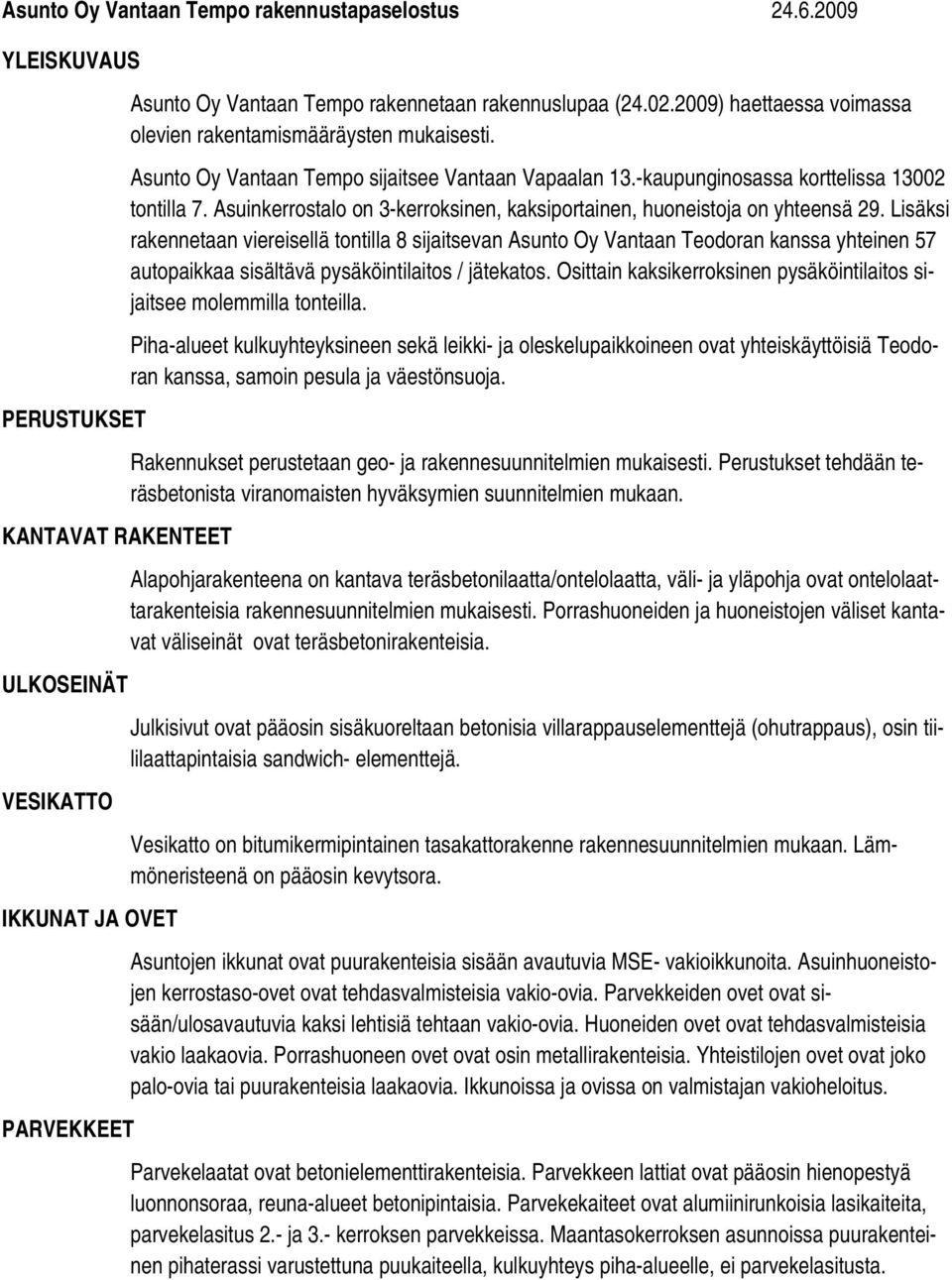 Asuinkerrostalo on 3-kerroksinen, kaksiportainen, huoneistoja on yhteensä 29.