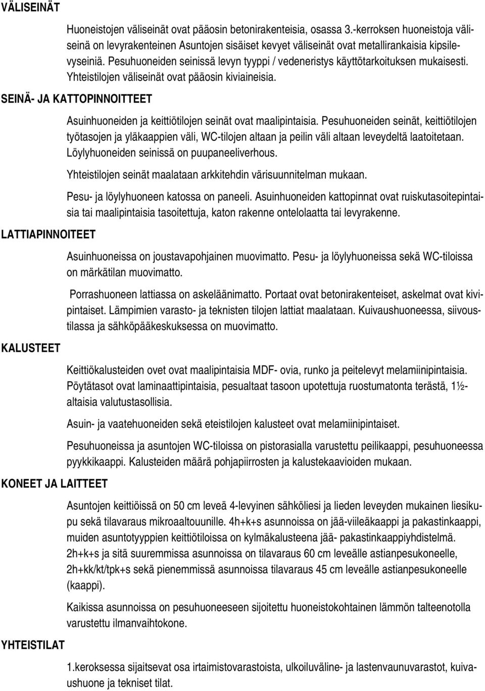 Pesuhuoneiden seinissä levyn tyyppi / vedeneristys käyttötarkoituksen mukaisesti. Yhteistilojen väliseinät ovat pääosin kiviaineisia.