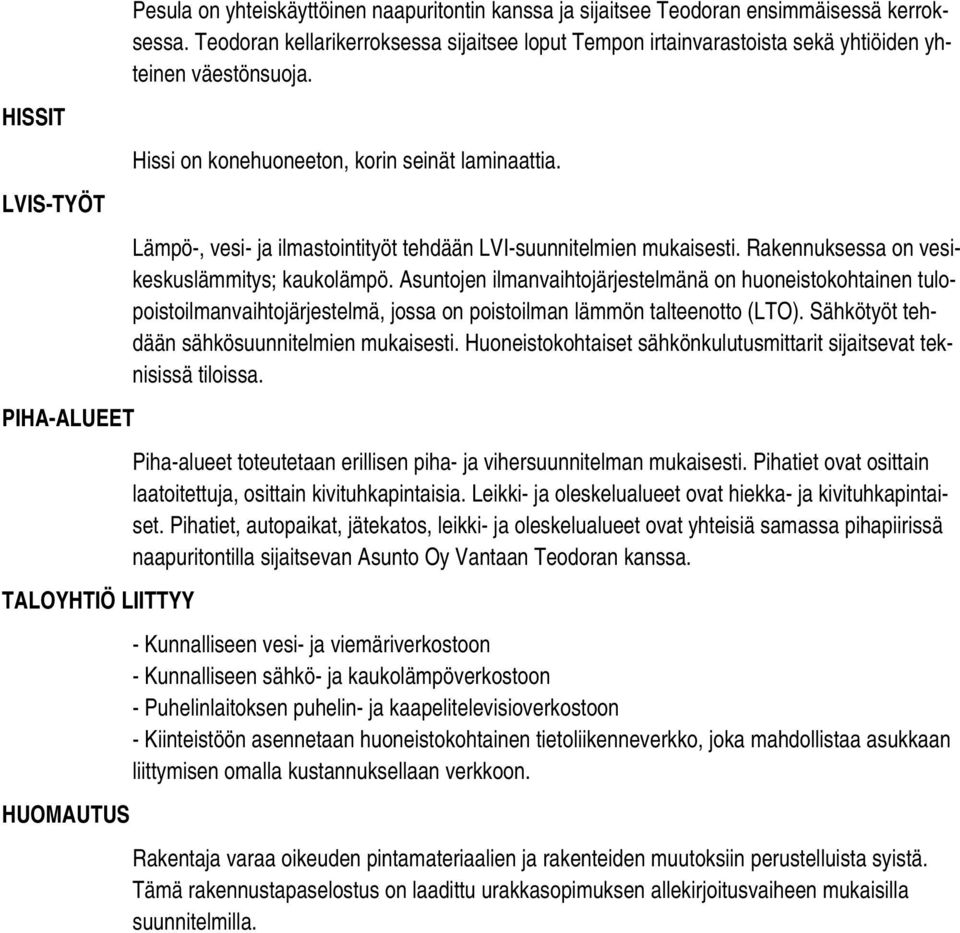 Lämpö-, vesi- ja ilmastointityöt tehdään LVI-suunnitelmien mukaisesti. Rakennuksessa on vesikeskuslämmitys; kaukolämpö.