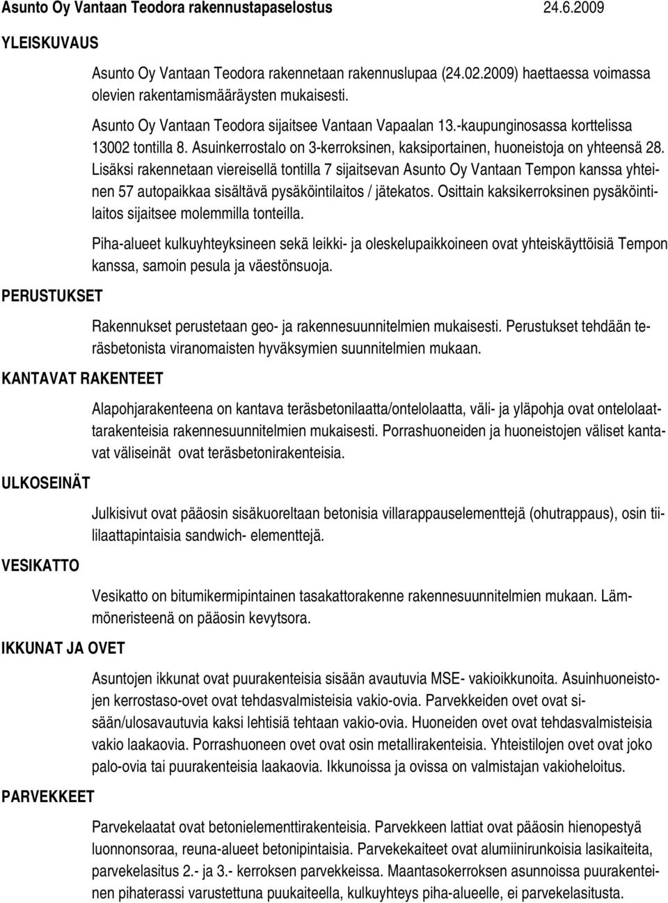 2009) haettaessa voimassa olevien rakentamismääräysten mukaisesti. Asunto Oy Vantaan Teodora sijaitsee Vantaan Vapaalan 13.-kaupunginosassa korttelissa 13002 tontilla 8.